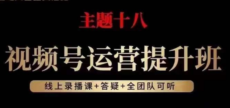 视频号运营提升班，从底层逻辑讲，2023年最佳流量红利！-副业心选