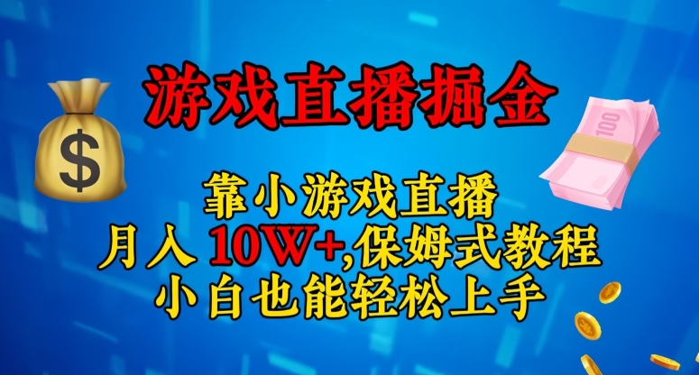 靠小游戏直播，日入3000+，保姆式教程，小白也能轻松上手【揭秘】-副业心选