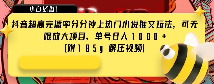 抖音超高完播率分分钟上热门小说推文玩法，可无限放大项目，单号日入1000+(附785g解压视频)【揭秘】 - 副业心选-副业心选