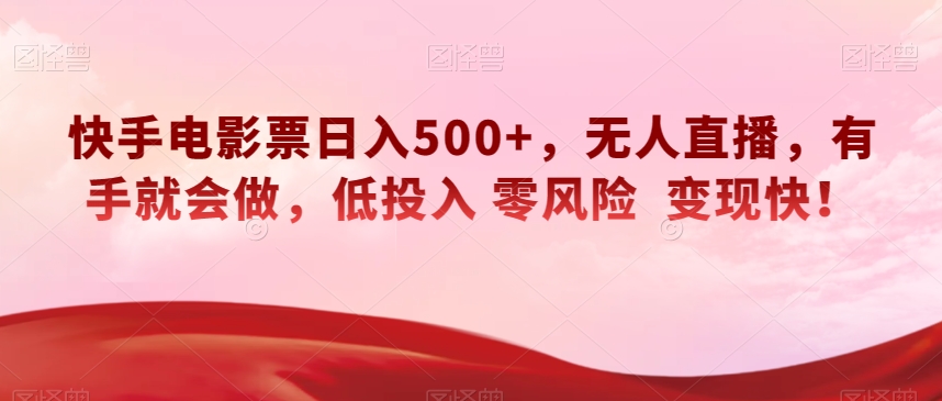 快手电影票日入500+，无人直播，有手就会做，低投入零风险变现快！【揭秘】 - 副业心选-副业心选