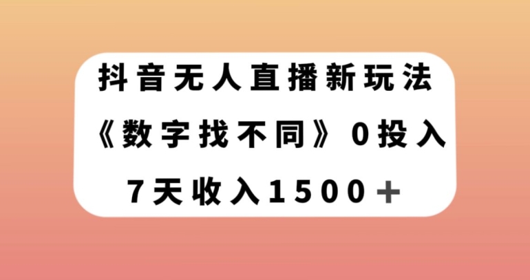 抖音无人直播新玩法，数字找不同，7天收入1500+【揭秘】-副业心选