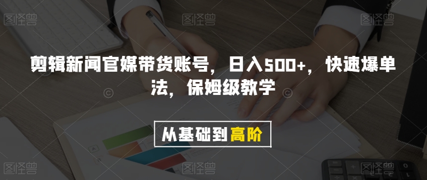 剪辑新闻官媒带货账号，日入500+，快速爆单法，保姆级教学【揭秘】 - 副业心选-副业心选