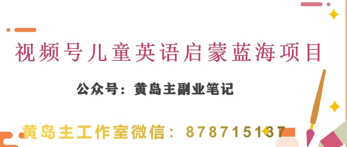黄岛主·视频号儿童英语启蒙蓝变现分享课，一条龙变现玩法分享 - 副业心选-副业心选