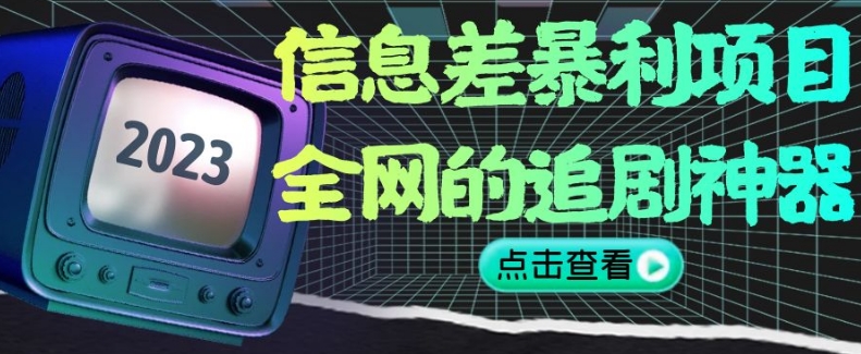 信息差暴利项目，全网的追剧神器,无任何门槛，小白也能月入2W+【揭秘】 - 副业心选-副业心选