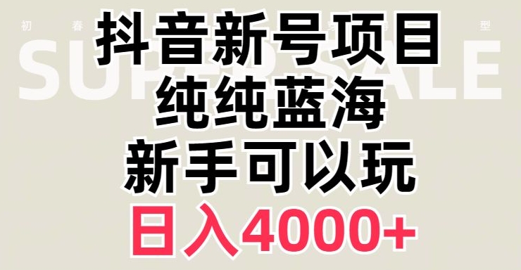 抖音蓝海赛道，必须是新账号，日入4000+【揭秘】 - 副业心选-副业心选