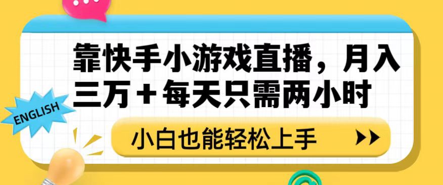 靠快手小游戏直播，月入三万+每天只需两小时，小白也能轻松上手【揭秘】-副业心选