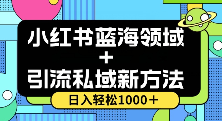 小红书蓝海虚拟＋引流私域新方法，100%不限流，日入轻松1000＋，小白无脑操作【揭秘】 - 副业心选-副业心选