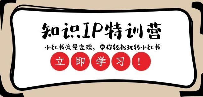 知识IP特训营 ：小红书-流量变现，带你轻松玩转小红书（23节视频课）-副业心选