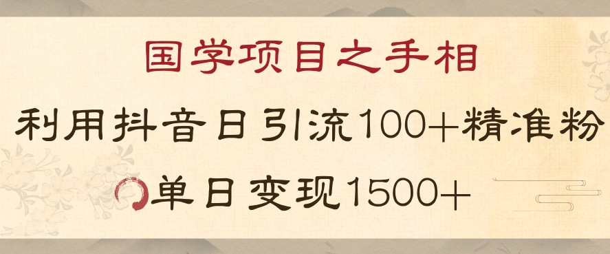 国学项目新玩法利用抖音引流精准国学粉日引100单人单日变现1500【揭秘】 - 副业心选-副业心选