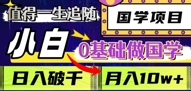 值得一生追随的国学项目，长期饭票，小白也可0基础做国学，日入3000，月入10W+【揭秘】 - 副业心选-副业心选
