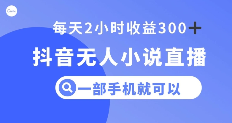 抖音无人小说直播，一部手机操作，日入300+【揭秘】 - 副业心选-副业心选