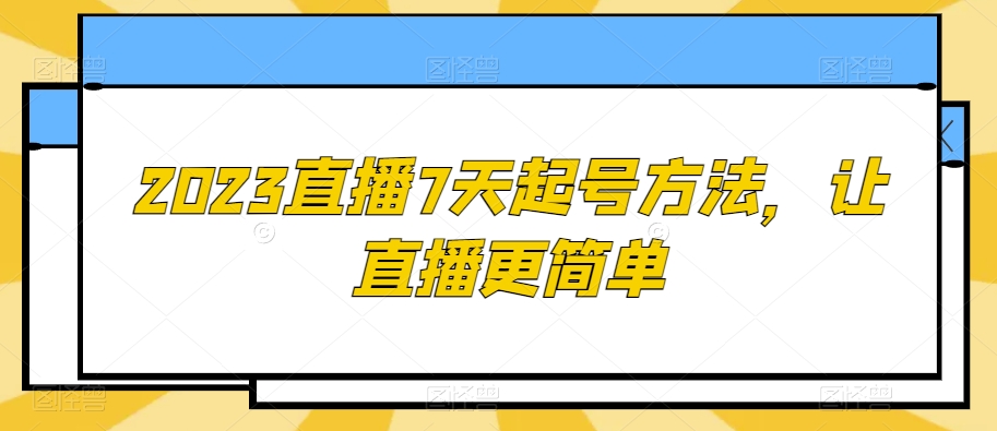 2023直播7天起号方法，让直播更简单 - 副业心选-副业心选
