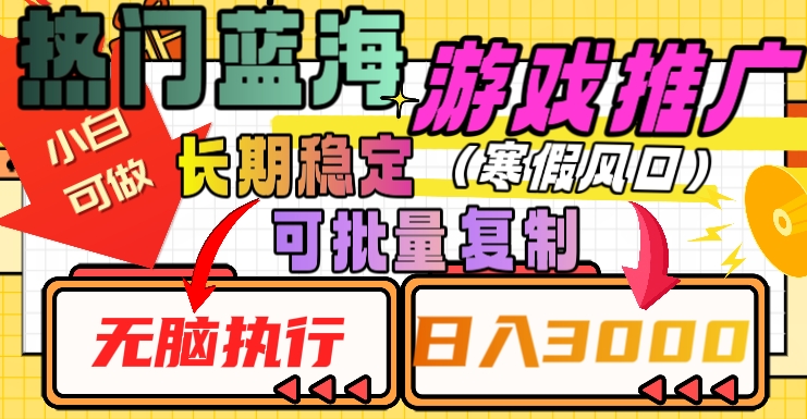 热门蓝海游戏推广任务，长期稳定，无脑执行，单日收益3000+，可矩阵化操作【揭秘】-副业心选