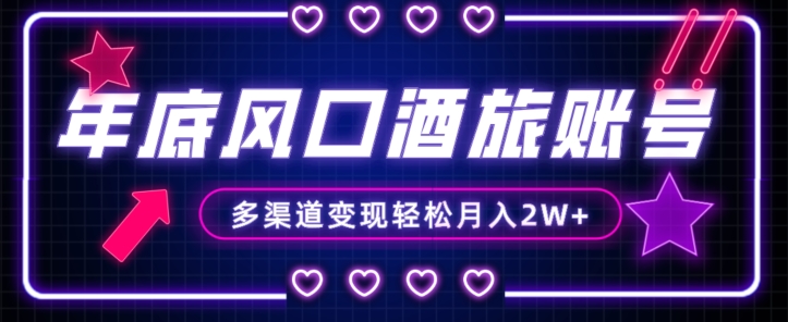 年底大风口旅游赛道酒旅账号，多渠道变现，小白也能月入2W+【揭秘】 - 副业心选-副业心选