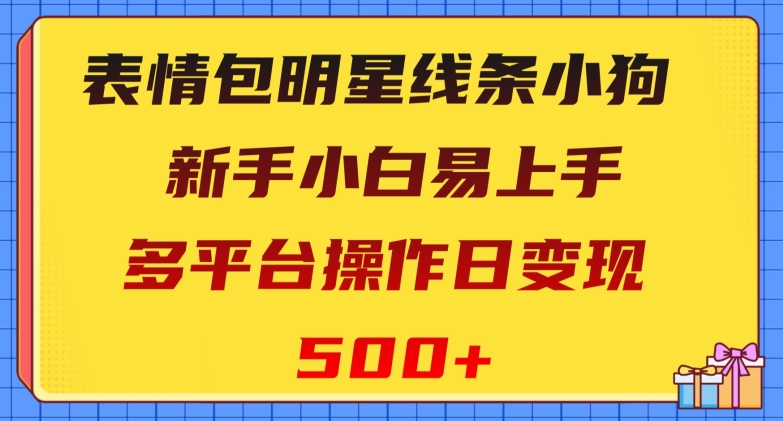 表情包明星线条小狗，新手小白易上手，多平台操作日变现500+【揭秘】 - 副业心选-副业心选
