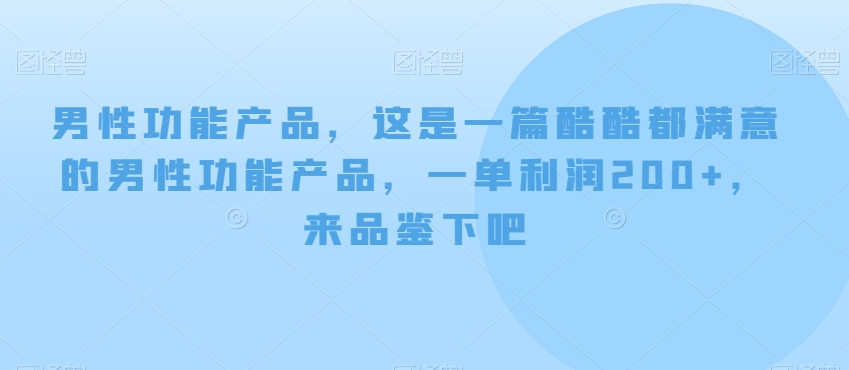 男性功能产品，这‮一是‬篇酷‮都酷‬满意的男性功‮产能‬品，‮单一‬利润200+，来‮鉴品‬下吧【付费文章】 - 副业心选-副业心选