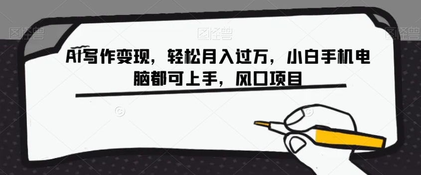 AI写作变现，轻松月入过万，小白手机电脑都可上手，风口项目【揭秘】 - 副业心选-副业心选