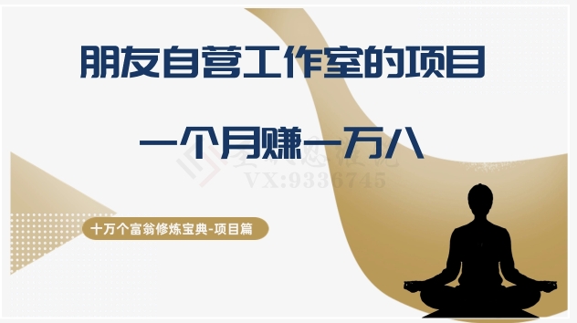 十万个富翁修炼宝典之16.朋友自营工作室的项目，一个月赚一万八 - 副业心选-副业心选