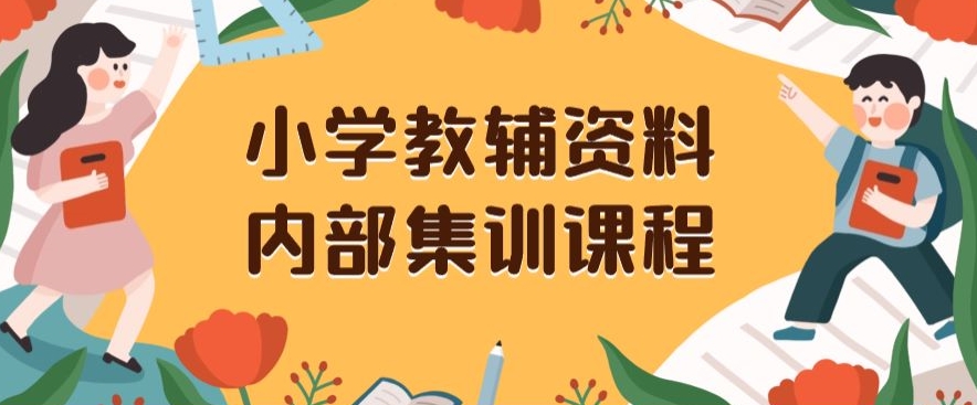 小学教辅资料，内部集训保姆级教程，私域一单收益29-129（教程+资料） - 副业心选-副业心选