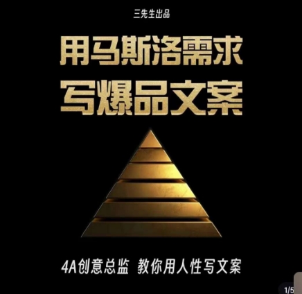 三先生·用马斯洛需求写爆品文案，4A创意总监教你用人性写文案 - 副业心选-副业心选