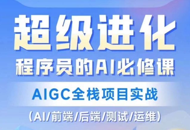 程序员的AI必修课，AIGC全栈项目实战（AI/前端/后端/测试/运维) - 副业心选-副业心选
