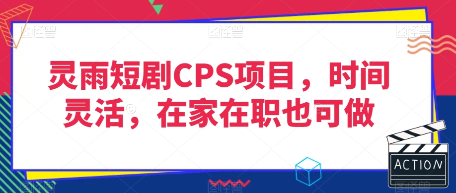 灵雨短剧CPS项目，时间灵活，在家在职也可做 - 副业心选-副业心选