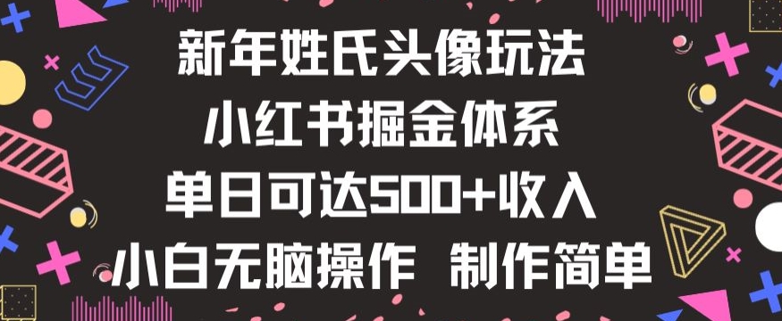 新年姓氏头像新玩法，小红书0-1搭建暴力掘金体系，小白日入500零花钱【揭秘】 - 副业心选-副业心选
