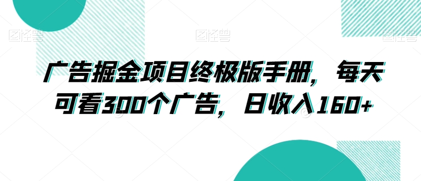 广告掘金项目终极版手册，每天可看300个广告，日收入160+【揭秘】 - 副业心选-副业心选