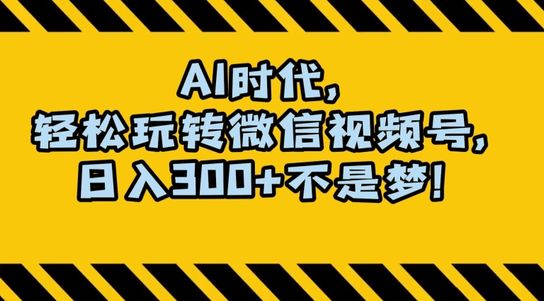最新AI蓝海赛道，狂撸视频号创作分成，月入1万+，小白专属项目！【揭秘】 - 副业心选-副业心选
