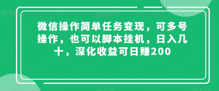微信操作简单任务变现，可多号操作，也可以脚本挂机，日入几十，深化收益可日赚200【揭秘】 - 副业心选-副业心选