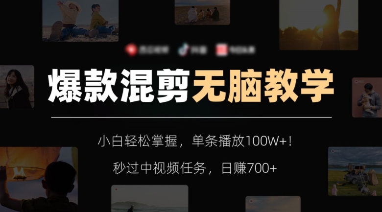 爆款混剪无脑教学，小白轻松掌握，单条播放100W+！秒过中视频任务，日赚700+【揭秘】 - 副业心选-副业心选