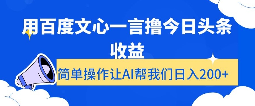 用百度文心一言撸今日头条收益，简单操作让AI帮我们日入200+【揭秘】 - 副业心选-副业心选