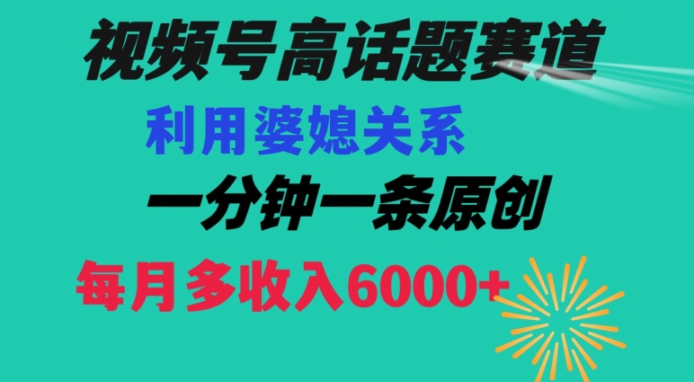 视频号流量赛道{婆媳关系}玩法话题高播放恐怖一分钟一条每月额外收入6000+【揭秘】 - 副业心选-副业心选