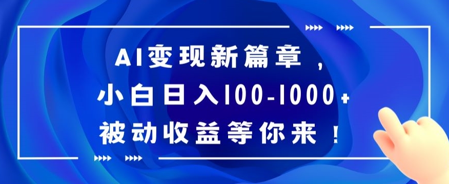 AI变现新篇章，小白日入100-1000+被动收益等你来【揭秘】 - 副业心选-副业心选