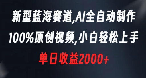 新型蓝海赛道，AI全自动制作，100%原创视频，小白轻松上手，单日收益2000+【揭秘】 - 副业心选-副业心选