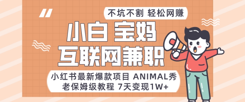 小红书最新爆款项目Animal秀，老保姆级教程，7天变现1w+【揭秘】 - 副业心选-副业心选