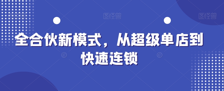 全合伙新模式，从超级单店到快速连锁 - 副业心选-副业心选