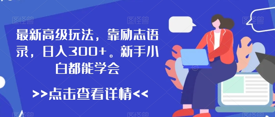 最新高级玩法，靠励志语录，日入300+，新手小白都能学会-副业心选