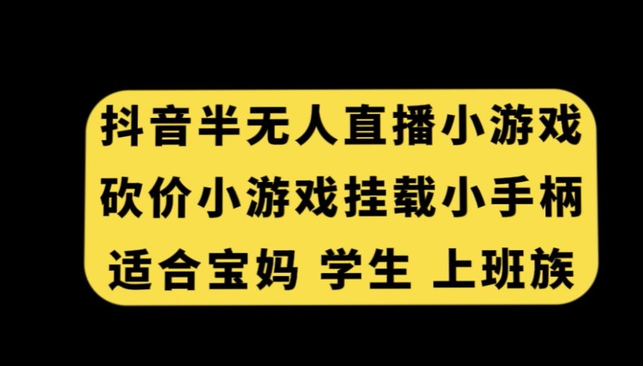 抖音半无人直播砍价小游戏，挂载游戏小手柄，适合宝妈学生上班族 - 副业心选-副业心选