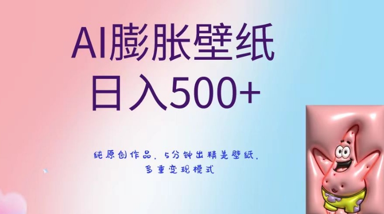 AI膨胀壁纸日入500+，纯原创作品，5分钟出精美壁纸，多重变现模式-副业心选