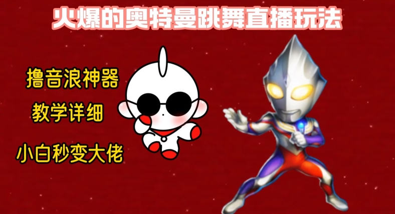 最新火爆奥特曼跳舞24小时无人直播，单场6小时撸10W音浪，小白也可操作，保姆级教学 - 副业心选-副业心选