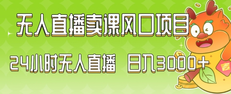 2024最新玩法无人直播卖课风口项目，全天无人直播，小白轻松上手 - 副业心选-副业心选