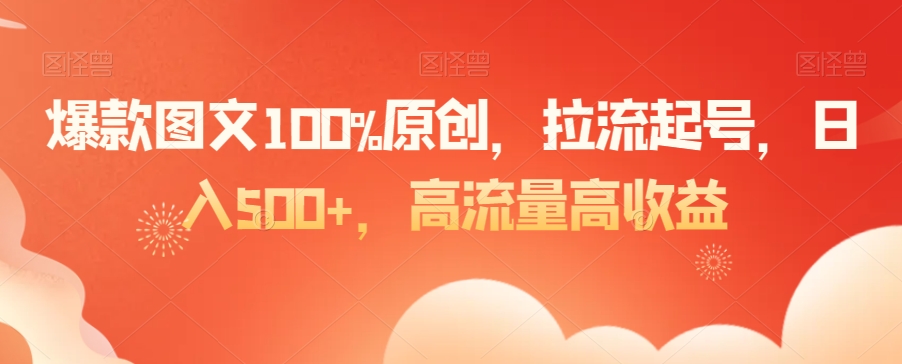 爆款图文100%原创，拉流起号，日入500+，高流量高收益 - 副业心选-副业心选