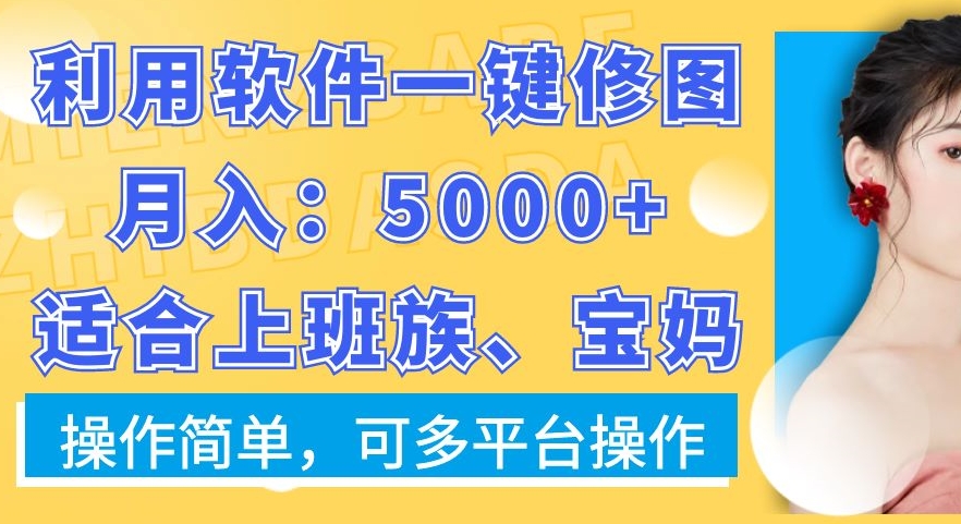 利用软件一键修图月入5000+，适合上班族、宝妈，操作简单，可多平台操作 - 副业心选-副业心选