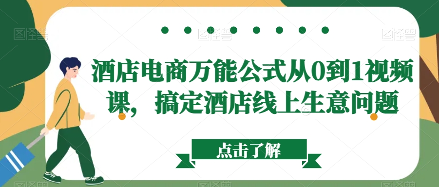 酒店电商万能公式从0到1视频课，搞定酒店线上生意问题-副业心选