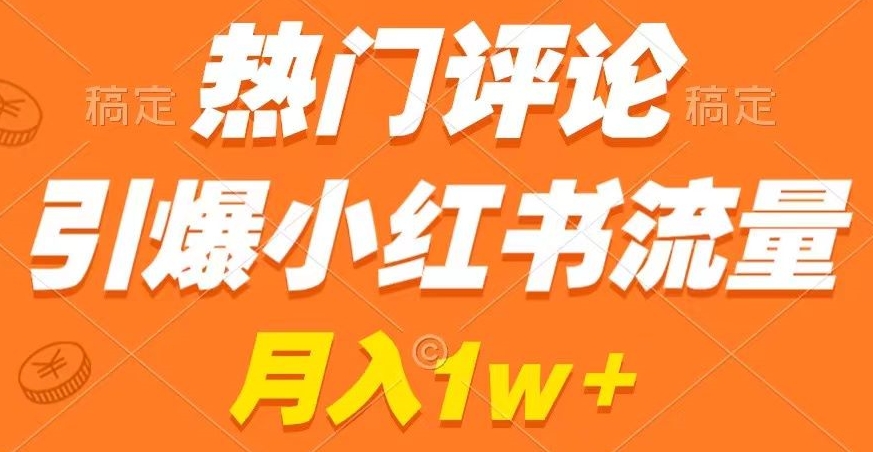 热门评论引爆小红书流量，作品制作简单，商单接到手软 - 副业心选-副业心选