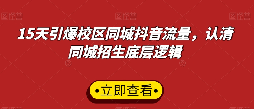 15天引爆校区同城抖音流量，认清同城招生底层逻辑-副业心选