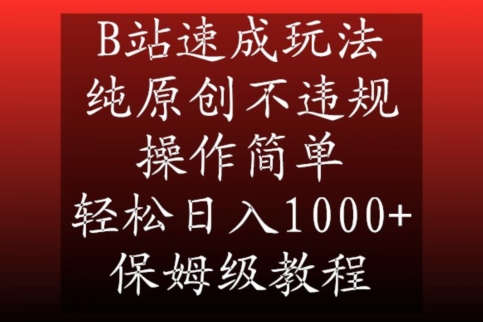 B站速成玩法，纯原创不违规，操作简单，轻松日入1000+，保姆级教程-副业心选