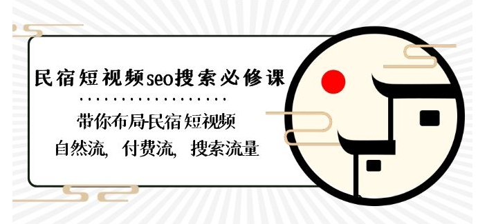 民宿-短视频seo搜索必修课：带你布局-民宿短视频自然流，付费流，搜索流量 - 副业心选-副业心选
