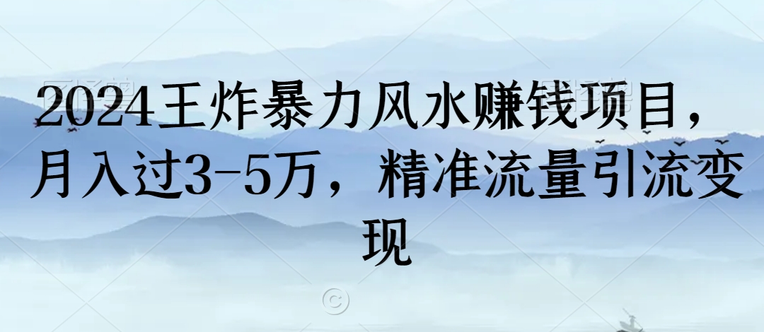 2024王炸暴力风水赚钱项目，月入过3-5万，精准流量引流变现 - 副业心选-副业心选